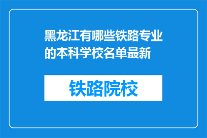 黑龙江有哪些铁路专业的本科学校名单最新(黑龙江有哪些铁路专业的本科学校名单最新？)