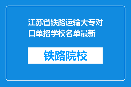 江苏省铁路运输大专对口单招学校名单最新(江苏省铁路运输大专对口单招学校名单最新是什么？)