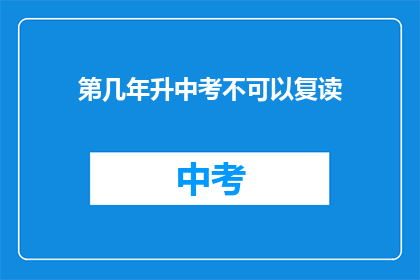 第几年升中考不可以复读(第几年中考不可以复读？)