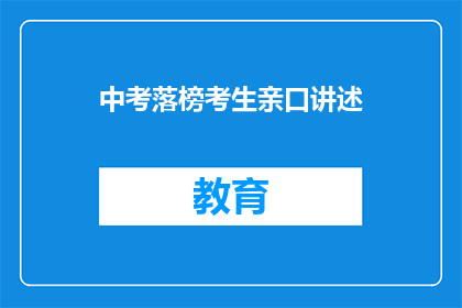 中考落榜考生亲口讲述(中考落榜考生亲口讲述：落榜后的人生选择与心路历程)