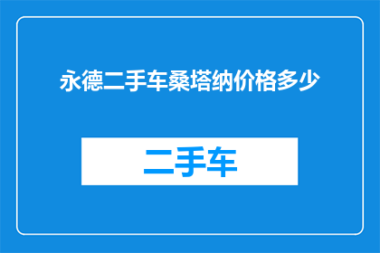 永德二手车桑塔纳价格多少(永德二手车桑塔纳价格是多少？)