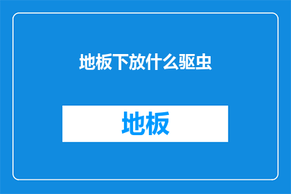 地板下放什么驱虫(地板下应放置什么以驱除虫害？)
