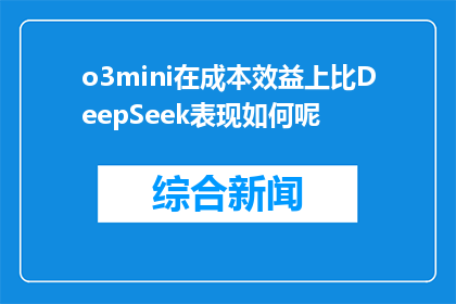 o3mini在成本效益上比DeepSeek表现如何呢(o3mini在成本效益上是否优于DeepSeek？)