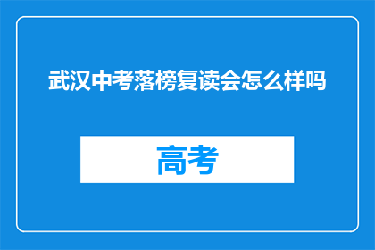 武汉中考落榜复读会怎么样吗(武汉中考落榜后选择复读，未来会如何？)