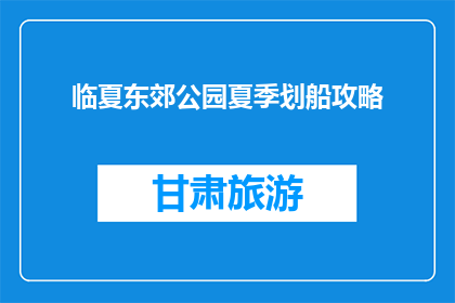 临夏东郊公园夏季划船攻略(临夏东郊公园夏季划船攻略，你准备好体验了吗？)