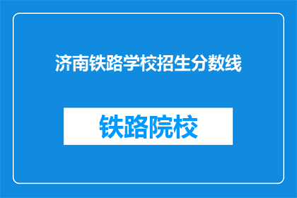 济南铁路学校招生分数线(济南铁路学校招生分数线是多少？)