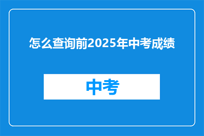 怎么查询前2025年中考成绩(如何查询2025年中考成绩？)