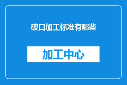 破口加工标准有哪些(破口加工的标准有哪些？)
