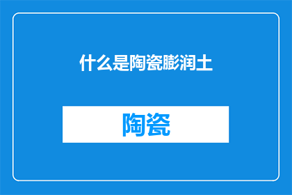 什么是陶瓷膨润土(陶瓷膨润土是什么？)
