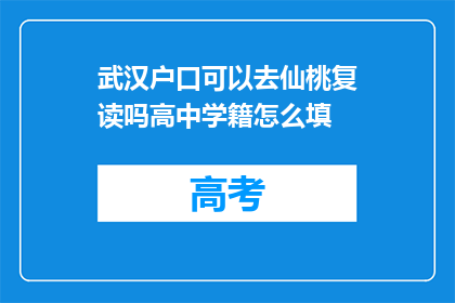 武汉户口可以去仙桃复读吗高中学籍怎么填(武汉户口能否在仙桃复读？高中学籍如何填写？)