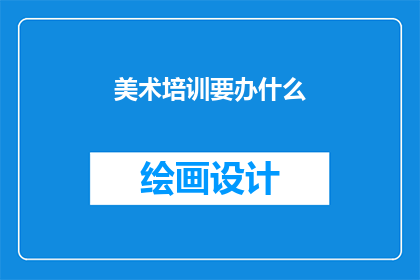 美术培训要办什么(美术培训需要哪些条件？)