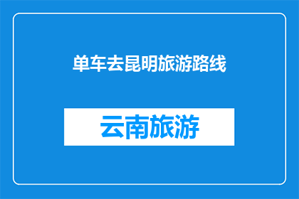 单车去昆明旅游路线(单车游昆明，你打算如何规划你的旅程？)