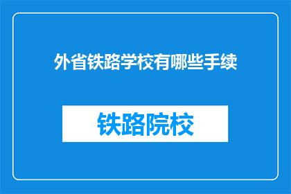 外省铁路学校有哪些手续(询问外省铁路学校入学手续)