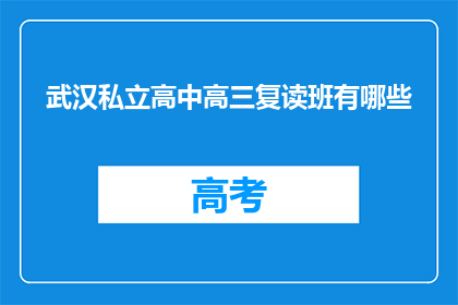武汉私立高中高三复读班有哪些(武汉私立高中高三复读班有哪些？)