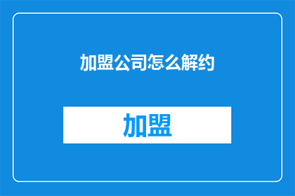 加盟公司怎么解约(加盟公司如何合法解除合约？)