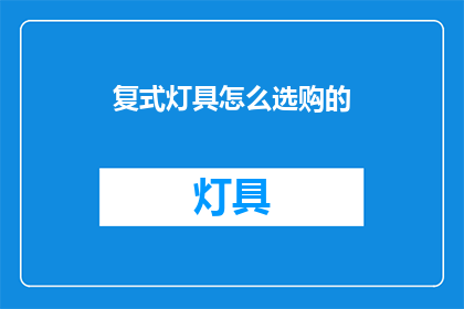 复式灯具怎么选购的(如何挑选合适的复式灯具？)
