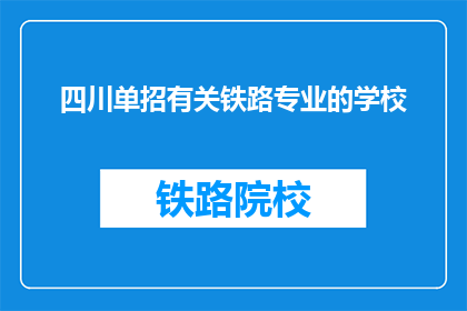 四川单招有关铁路专业的学校(四川单招铁路专业学校有哪些？)