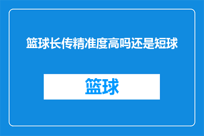 篮球长传精准度高吗还是短球(篮球比赛中，长传与短球的精准度有何差异？)