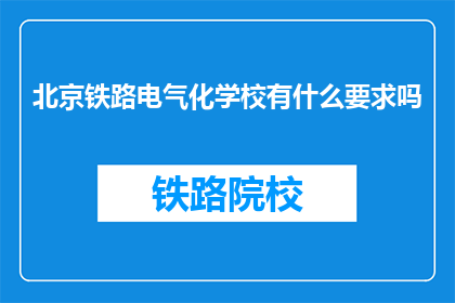 北京铁路电气化学校有什么要求吗(北京铁路电气化学校入学条件是什么？)