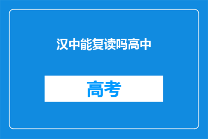 汉中能复读吗高中(汉中地区高中复读政策是否允许？)