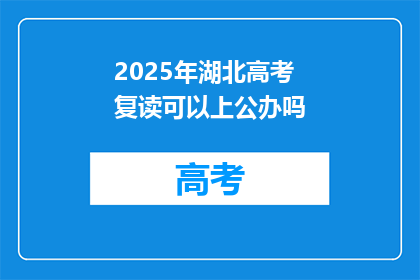 2025年湖北高考复读可以上公办吗(2025年湖北高考复读生能否进入公办学校？)