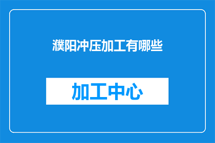 濮阳冲压加工有哪些(濮阳地区冲压加工有哪些？)