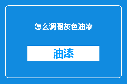 怎么调暖灰色油漆(如何调整暖灰色油漆的色调？)