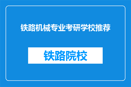 铁路机械专业考研学校推荐(铁路机械专业考研，哪些学校值得推荐？)