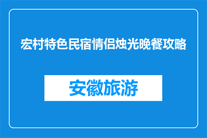 宏村特色民宿情侣烛光晚餐攻略(宏村特色民宿情侣烛光晚餐攻略是什么？)
