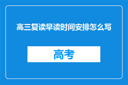 高三复读早读时间安排怎么写(如何高效规划高三复读期间的早读时间？)