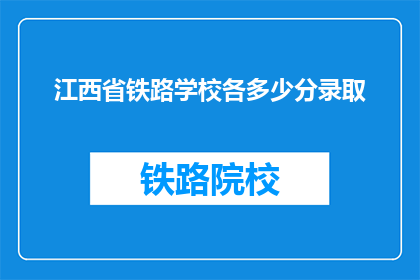 江西省铁路学校各多少分录取(江西省铁路学校录取分数线是多少？)