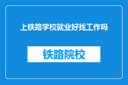 上铁路学校就业好找工作吗(铁路学校毕业生就业前景如何？)