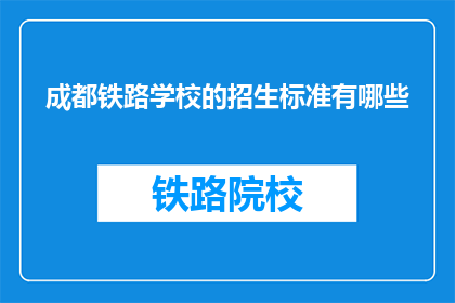 成都铁路学校的招生标准有哪些(成都铁路学校招生标准是什么？)