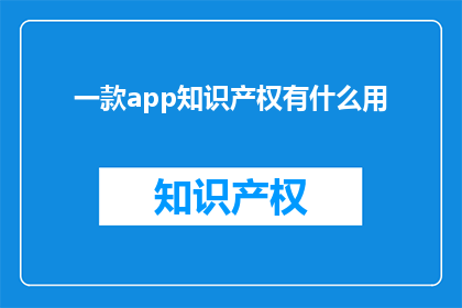 一款app知识产权有什么用(知识产权在一款app中扮演什么角色？)