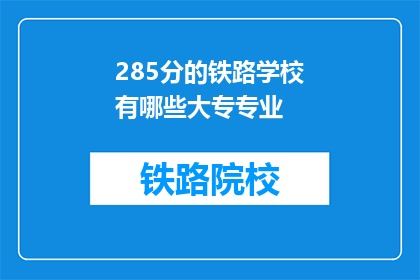 285分的铁路学校有哪些大专专业(哪些大专专业在285分的铁路学校中开设？)