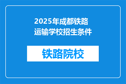 2025年成都铁路运输学校招生条件(2025年成都铁路运输学校招生条件是什么？)