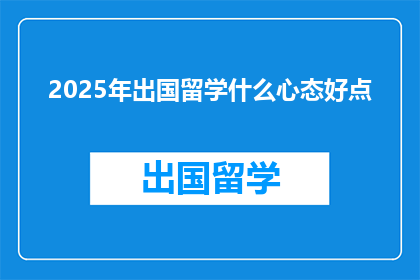 2025年出国留学什么心态好点(2025年，出国留学时保持哪种心态更有利于成功？)