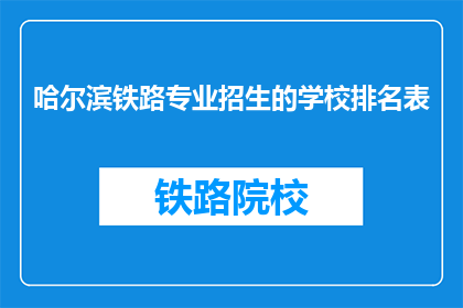 哈尔滨铁路专业招生的学校排名表(哈尔滨铁路专业招生学校排名表：哪些院校最受青睐？)