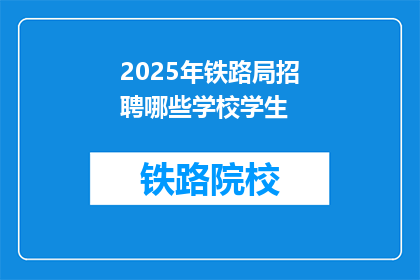 2025年铁路局招聘哪些学校学生(2025年铁路局招聘计划中，哪些学府的学子将脱颖而出？)