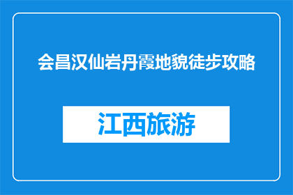 会昌汉仙岩丹霞地貌徒步攻略(会昌汉仙岩丹霞地貌徒步攻略疑问句长标题：你会昌汉仙岩丹霞地貌徒步吗？)