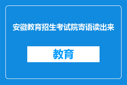 安徽教育招生考试院寄语读出来(安徽教育招生考试院寄语：您是否期待了解？)