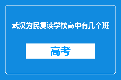 武汉为民复读学校高中有几个班(武汉为民复读学校高中有多少个班级？)