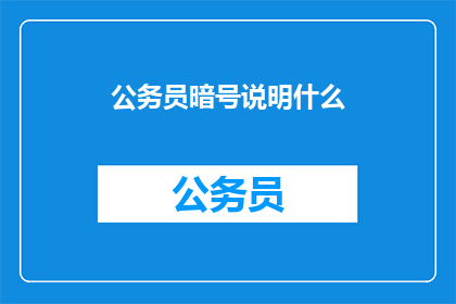 公务员暗号说明什么(公务员暗号的含义是什么？)