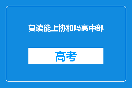 复读能上协和吗高中部(复读生能否进入协和高中部？)