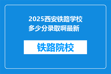 2025西安铁路学校多少分录取啊最新(2025年西安铁路学校录取分数线是多少？)