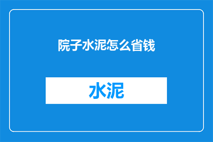 院子水泥怎么省钱(如何有效节省院子水泥成本？)