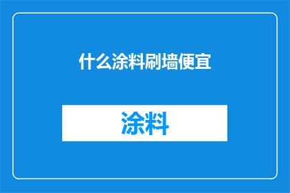 什么涂料刷墙便宜(哪种涂料刷墙最经济实惠？)