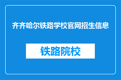 齐齐哈尔铁路学校官网招生信息(齐齐哈尔铁路学校官网招生信息是什么？)