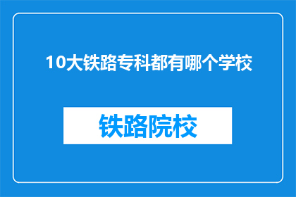 10大铁路专科都有哪个学校(10大铁路专科学校有哪些？)