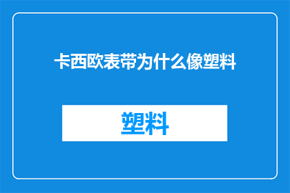 卡西欧表带为什么像塑料(卡西欧手表表带为何选用塑料材质？)